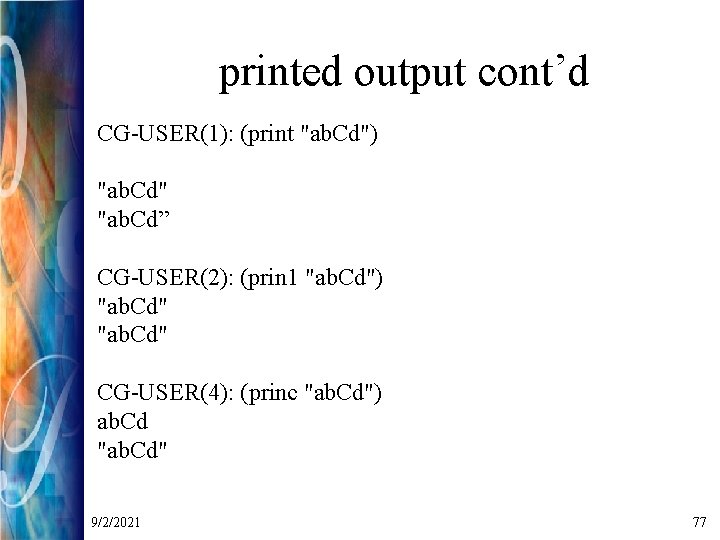 printed output cont’d CG-USER(1): (print "ab. Cd") "ab. Cd" "ab. Cd” CG-USER(2): (prin 1