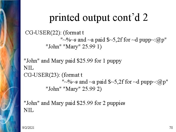 printed output cont’d 2 CG-USER(22): (format t "~%~s and ~a paid $~5, 2 f