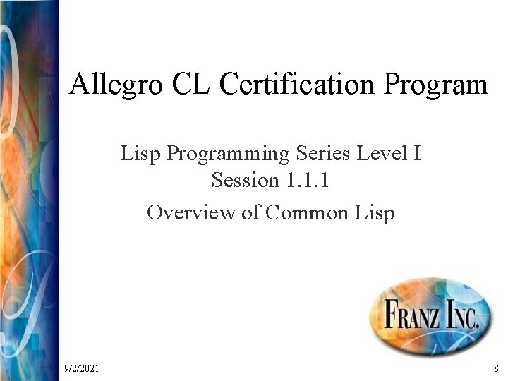 Allegro CL Certification Program Lisp Programming Series Level I Session 1. 1. 1 Overview