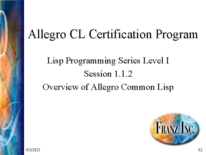 Allegro CL Certification Program Lisp Programming Series Level I Session 1. 1. 2 Overview