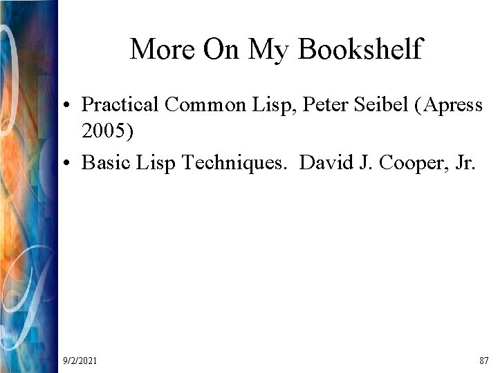 More On My Bookshelf • Practical Common Lisp, Peter Seibel (Apress 2005) • Basic