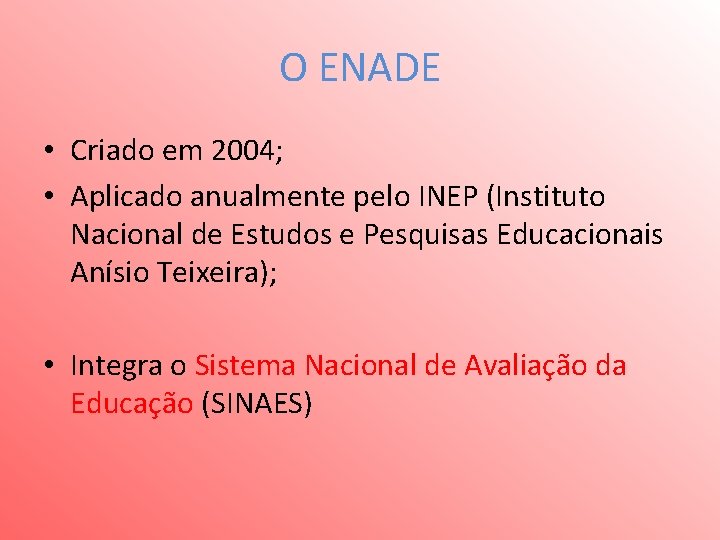 O ENADE • Criado em 2004; • Aplicado anualmente pelo INEP (Instituto Nacional de