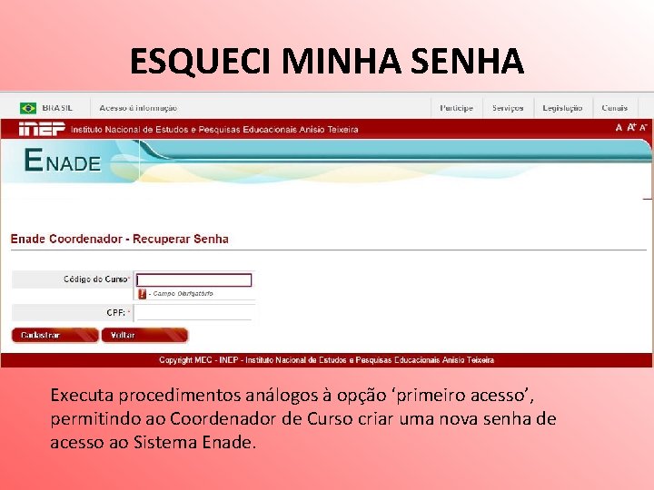 ESQUECI MINHA SENHA Executa procedimentos análogos à opção ‘primeiro acesso’, permitindo ao Coordenador de