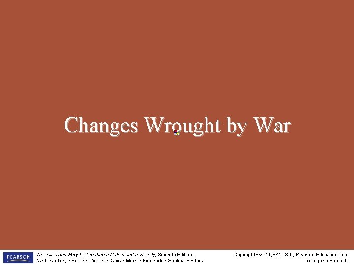 Changes Wrought by War The American People: Creating a Nation and a Society, Seventh