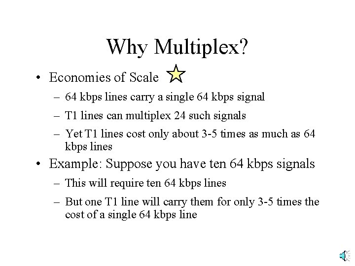 Why Multiplex? • Economies of Scale – 64 kbps lines carry a single 64