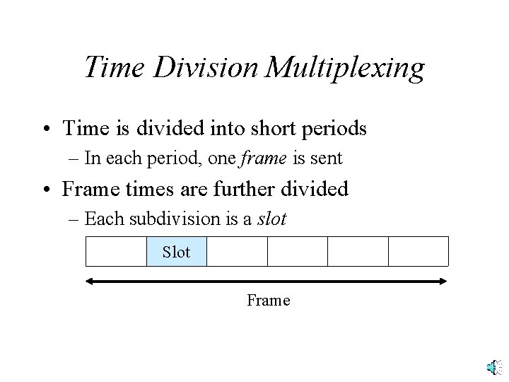 Time Division Multiplexing • Time is divided into short periods – In each period,