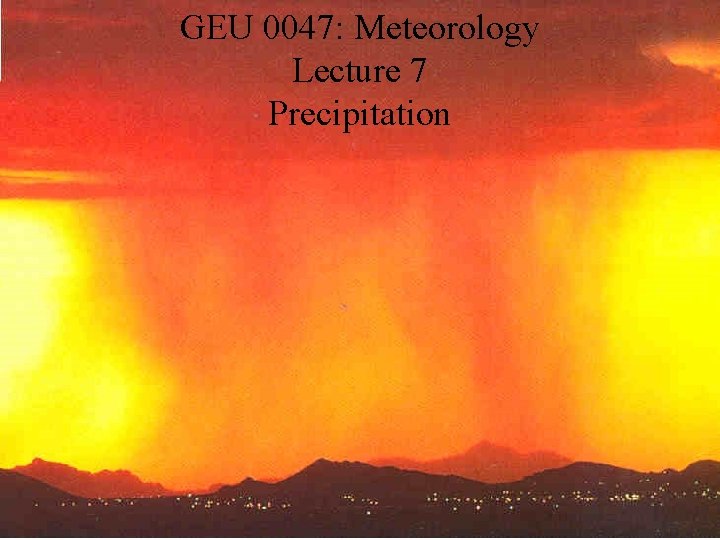 GEU 0047: Meteorology Lecture 7 Precipitation 