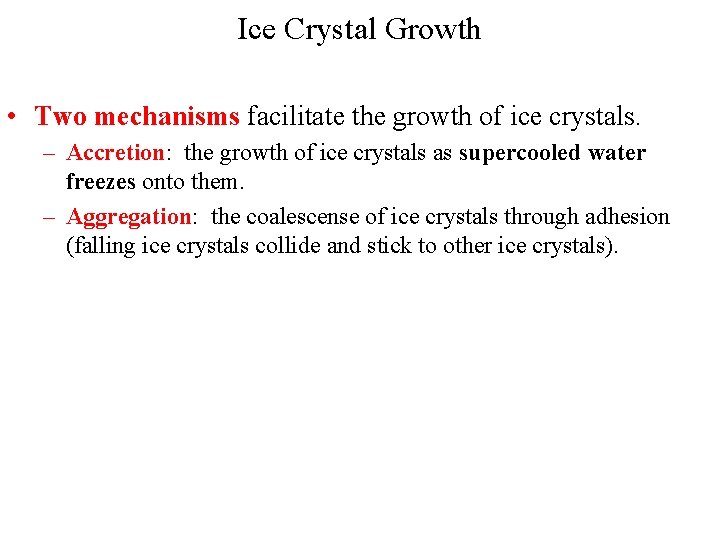 Ice Crystal Growth • Two mechanisms facilitate the growth of ice crystals. – Accretion: