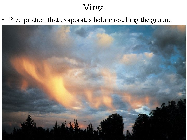 Virga • Precipitation that evaporates before reaching the ground 