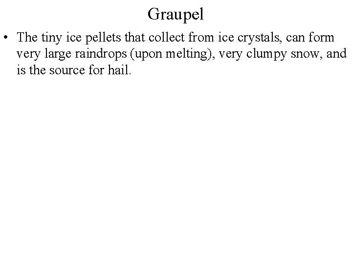 Graupel • The tiny ice pellets that collect from ice crystals, can form very