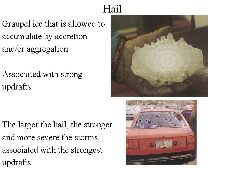 Hail Graupel ice that is allowed to accumulate by accretion and/or aggregation. Associated with