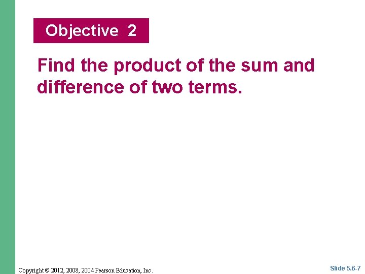 Objective 2 Find the product of the sum and difference of two terms. Copyright
