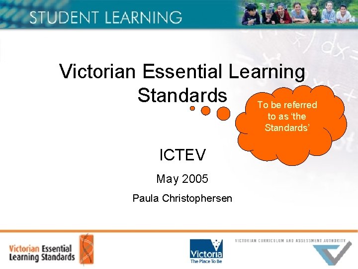 Victorian Essential Learning Standards To be referred to as ‘the Standards’ ICTEV May 2005