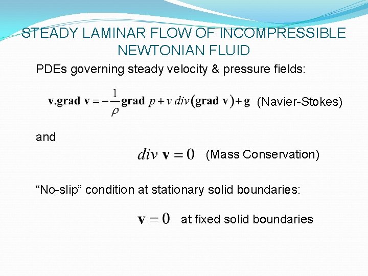 STEADY LAMINAR FLOW OF INCOMPRESSIBLE NEWTONIAN FLUID PDEs governing steady velocity & pressure fields: