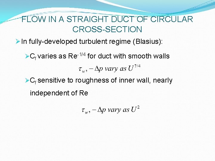 FLOW IN A STRAIGHT DUCT OF CIRCULAR CROSS-SECTION Ø In fully-developed turbulent regime (Blasius):