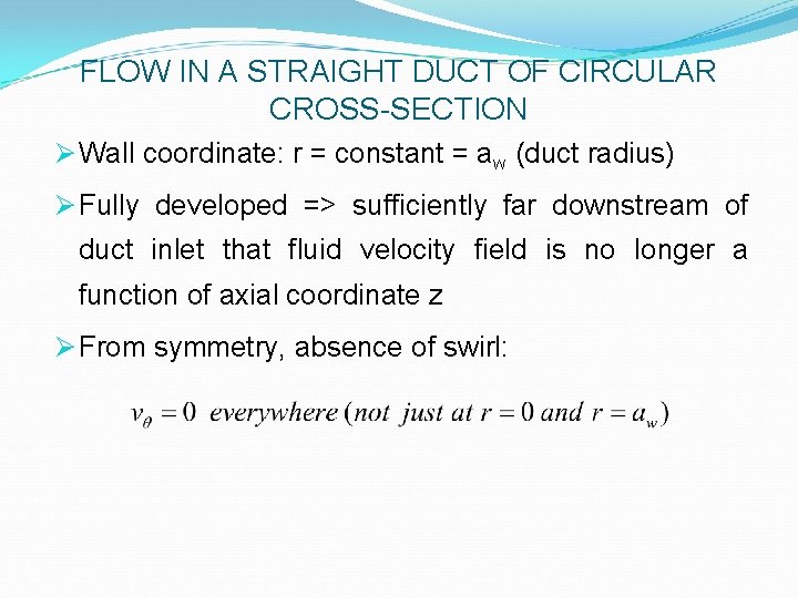FLOW IN A STRAIGHT DUCT OF CIRCULAR CROSS-SECTION Ø Wall coordinate: r = constant