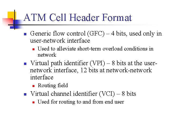 ATM Cell Header Format n Generic flow control (GFC) – 4 bits, used only