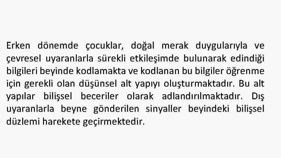 Erken dönemde çocuklar, doğal merak duygularıyla ve çevresel uyaranlarla sürekli etkileşimde bulunarak edindiği bilgileri