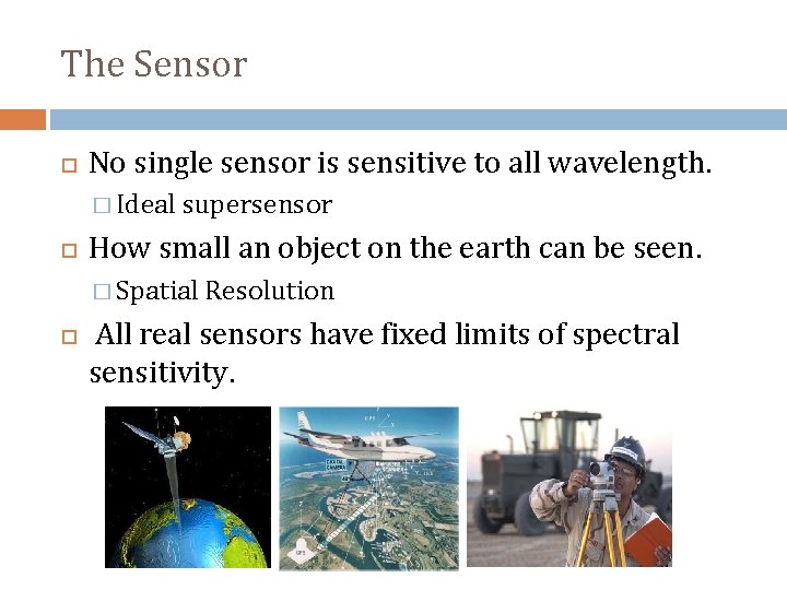 The Sensor No single sensor is sensitive to all wavelength. � Ideal supersensor How