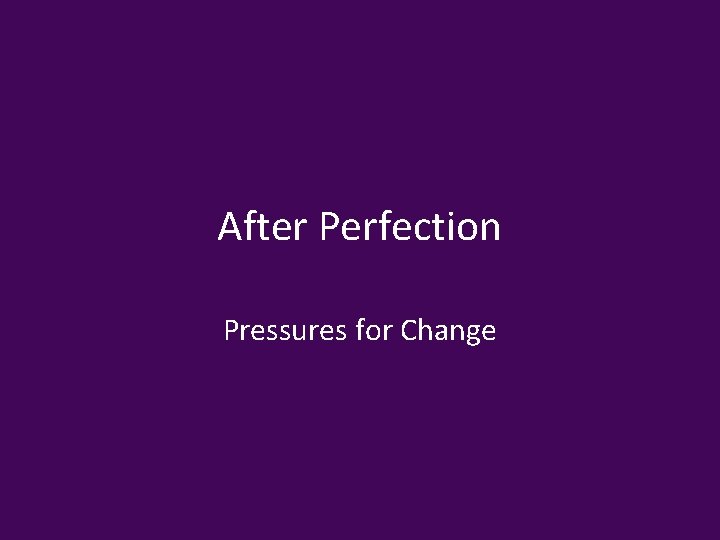 After Perfection Pressures for Change 