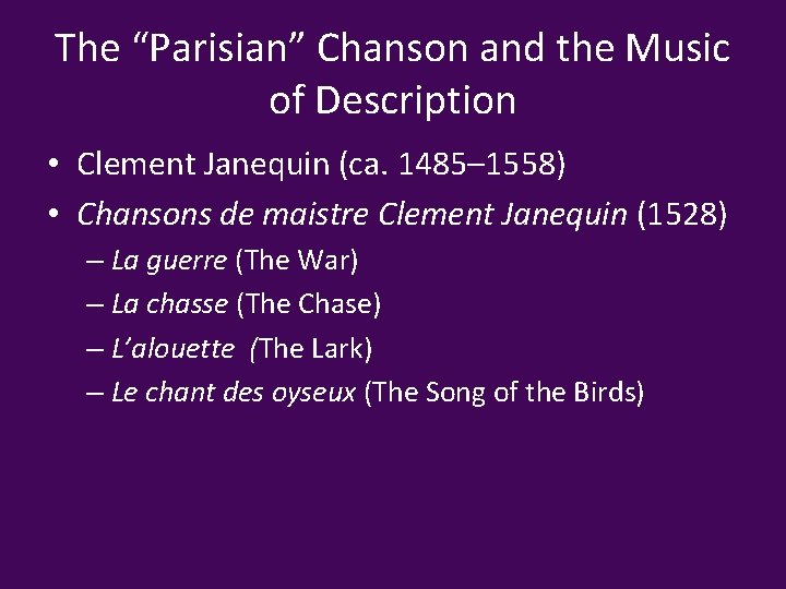 The “Parisian” Chanson and the Music of Description • Clement Janequin (ca. 1485– 1558)