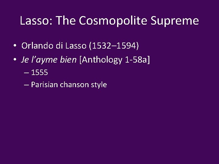 Lasso: The Cosmopolite Supreme • Orlando di Lasso (1532– 1594) • Je l’ayme bien