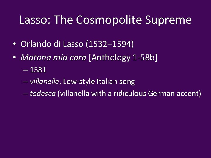 Lasso: The Cosmopolite Supreme • Orlando di Lasso (1532– 1594) • Matona mia cara