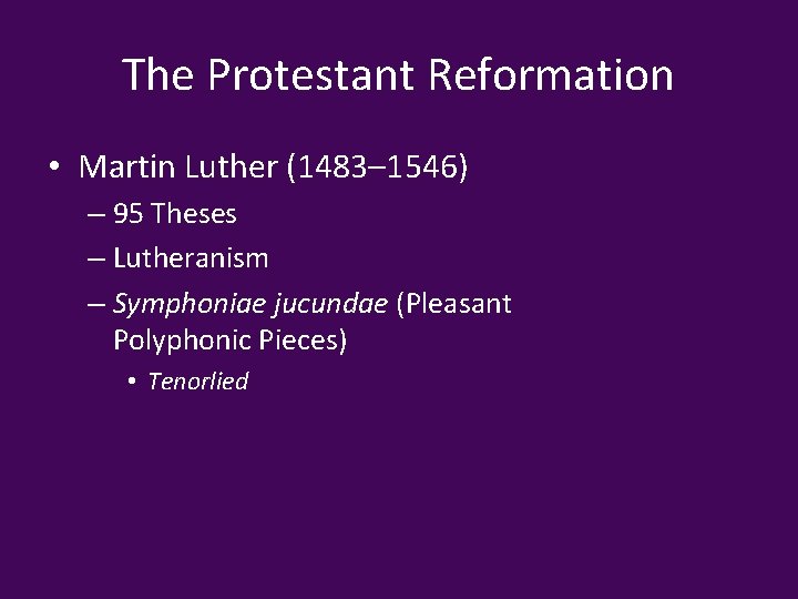 The Protestant Reformation • Martin Luther (1483– 1546) – 95 Theses – Lutheranism –