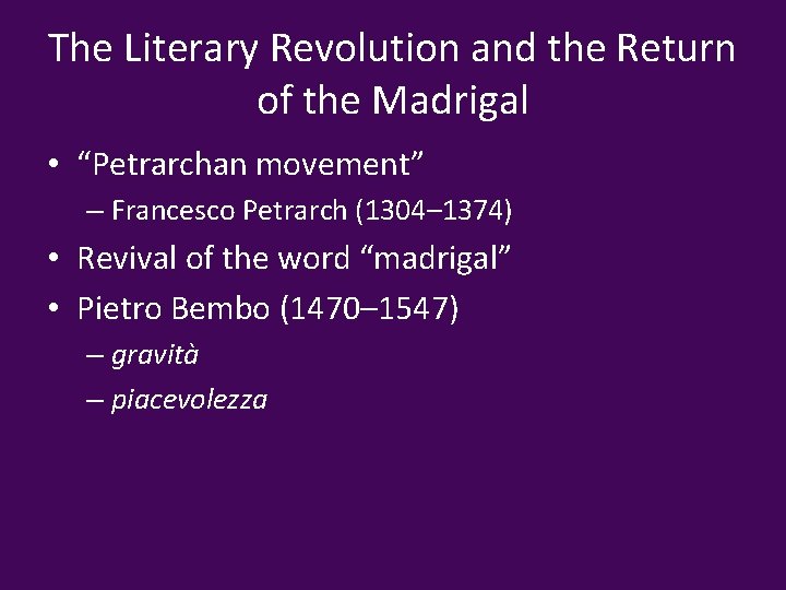 The Literary Revolution and the Return of the Madrigal • “Petrarchan movement” – Francesco