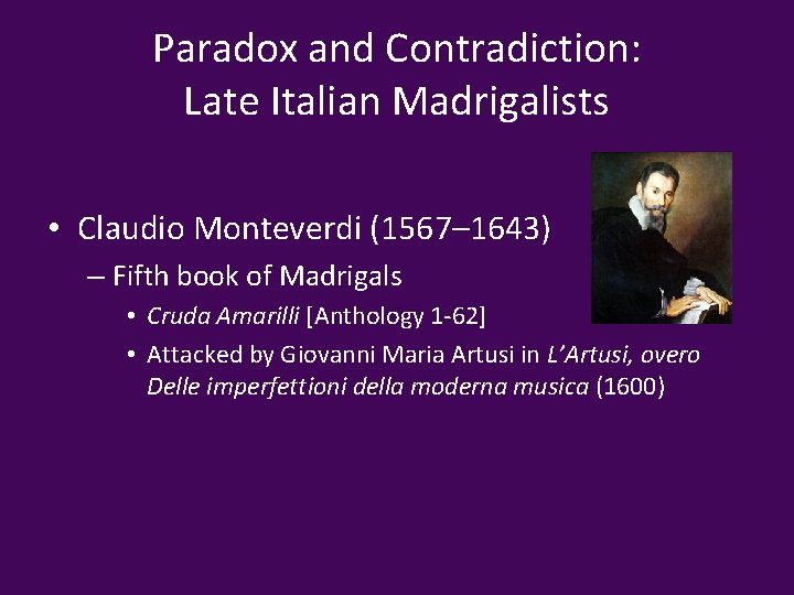 Paradox and Contradiction: Late Italian Madrigalists • Claudio Monteverdi (1567– 1643) – Fifth book