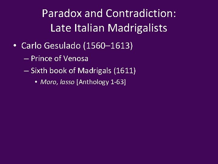 Paradox and Contradiction: Late Italian Madrigalists • Carlo Gesulado (1560– 1613) – Prince of