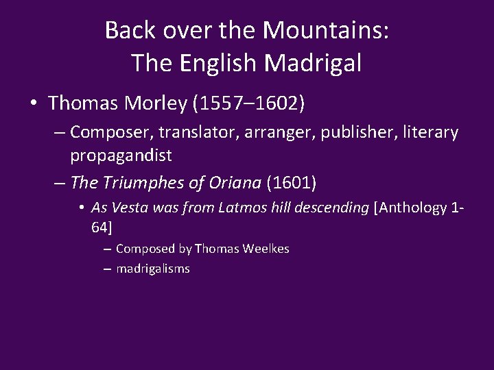 Back over the Mountains: The English Madrigal • Thomas Morley (1557– 1602) – Composer,