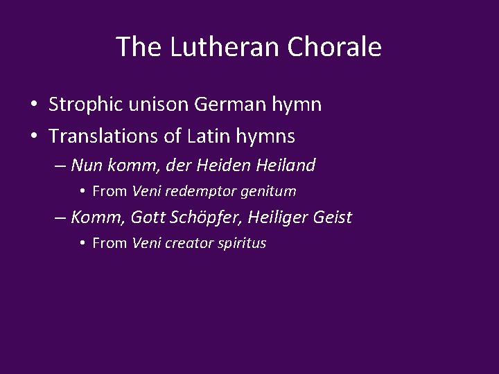 The Lutheran Chorale • Strophic unison German hymn • Translations of Latin hymns –
