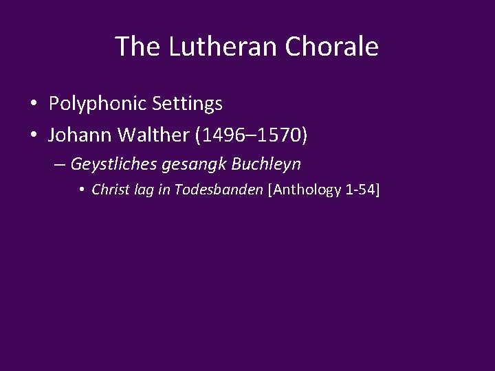 The Lutheran Chorale • Polyphonic Settings • Johann Walther (1496– 1570) – Geystliches gesangk