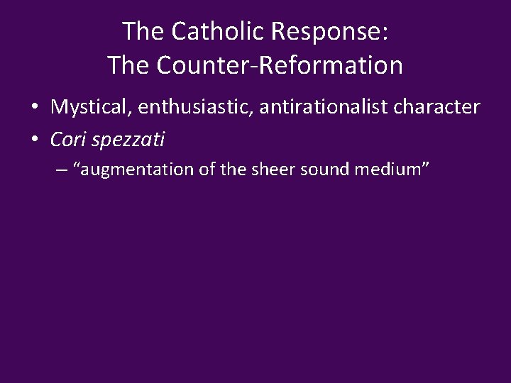 The Catholic Response: The Counter-Reformation • Mystical, enthusiastic, antirationalist character • Cori spezzati –