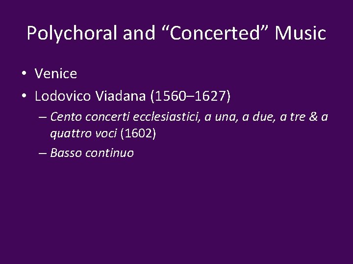 Polychoral and “Concerted” Music • Venice • Lodovico Viadana (1560– 1627) – Cento concerti