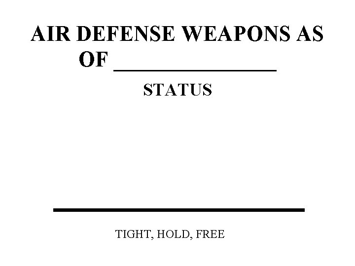 AIR DEFENSE WEAPONS AS OF ________ STATUS TIGHT, HOLD, FREE 