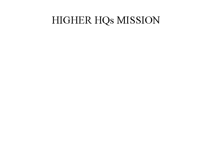 HIGHER HQs MISSION 