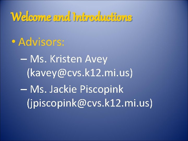 Welcome and Introductions • Advisors: – Ms. Kristen Avey (kavey@cvs. k 12. mi. us)