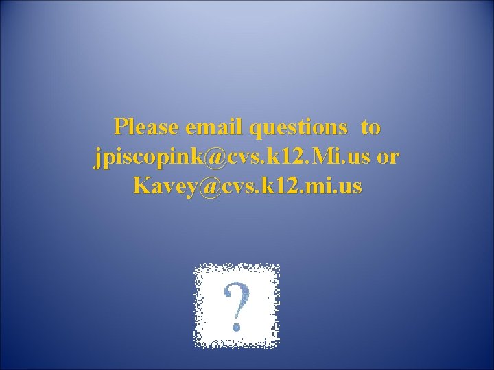 Please email questions to jpiscopink@cvs. k 12. Mi. us or Kavey@cvs. k 12. mi.