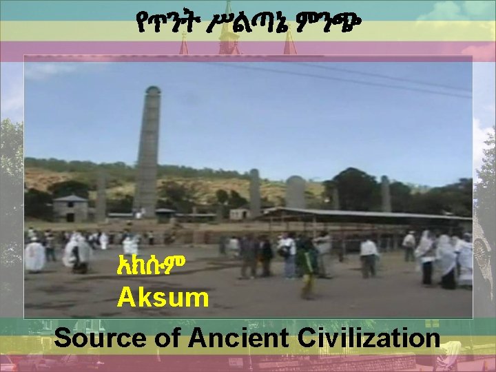 የጥንት ሥልጣኔ ምንጭ አክሱም Aksum Source of Ancient Civilization 