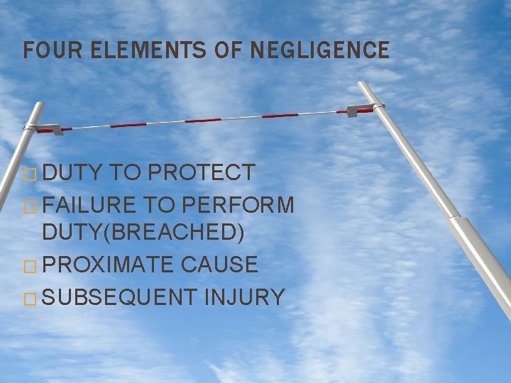 FOUR ELEMENTS OF NEGLIGENCE � DUTY TO PROTECT � FAILURE TO PERFORM DUTY(BREACHED) �