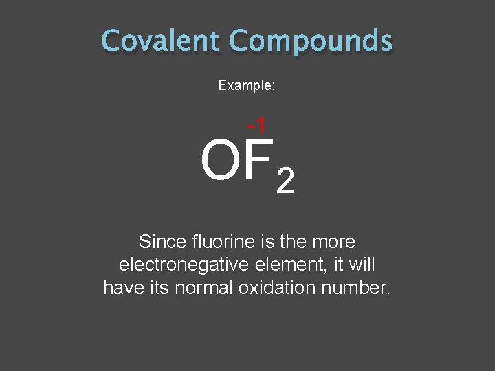 Covalent Compounds Example: -1 OF 2 Since fluorine is the more electronegative element, it
