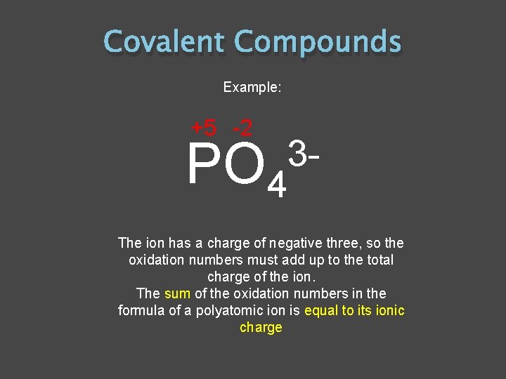 Covalent Compounds Example: +5 -2 PO 4 3 - The ion has a charge