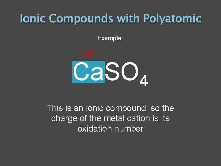 Ionic Compounds with Polyatomic Example: +2 Ca. SO 4 This is an ionic compound,