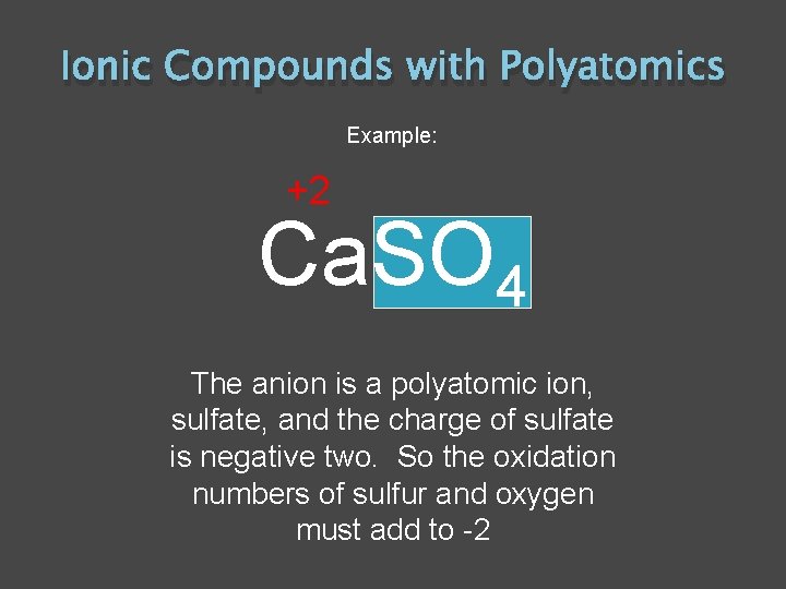 Ionic Compounds with Polyatomics Example: +2 Ca. SO 4 The anion is a polyatomic