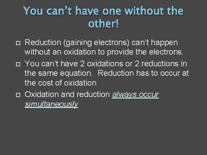 You can’t have one without the other! Reduction (gaining electrons) can’t happen without an