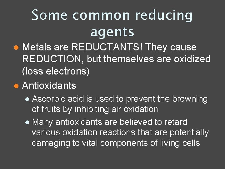 Some common reducing agents Metals are REDUCTANTS! They cause REDUCTION, but themselves are oxidized