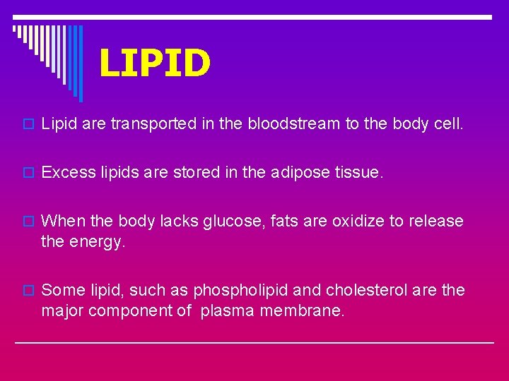 LIPID o Lipid are transported in the bloodstream to the body cell. o Excess