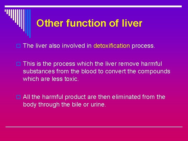 Other function of liver o The liver also involved in detoxification process. o This